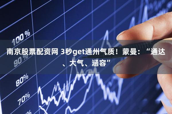 南京股票配资网 3秒get通州气质！蒙曼：“通达、大气、涵容”