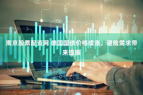 南京股票配资网 德国国债价格续涨，避险需求带来提振