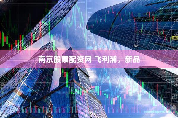 南京股票配资网 飞利浦，新品