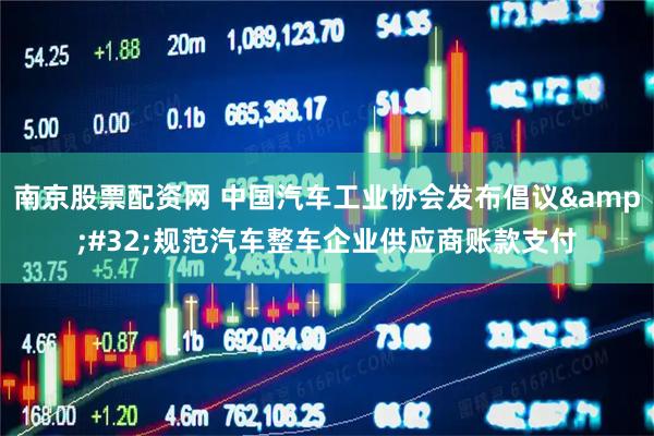 南京股票配资网 中国汽车工业协会发布倡议&#32;规范汽车整车企业供应商账款支付